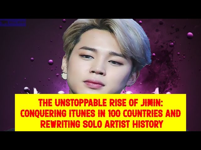 The Unstoppable Rise of Jimin: Conquering iTunes in 100 Countries and Rewriting Solo Artist History